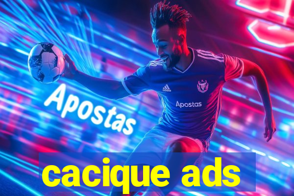 cacique ads